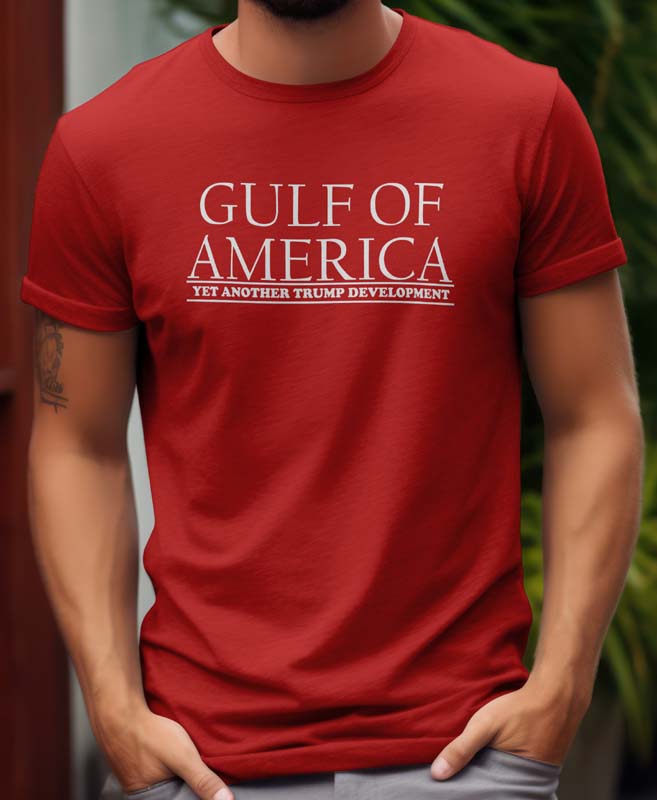 Gulf Of America T-shirt. Trump shirt. Gulf Of America - Yet Another Trump Development. Red. 100% Preshrunk Cotton. Unisex. All Sizes.