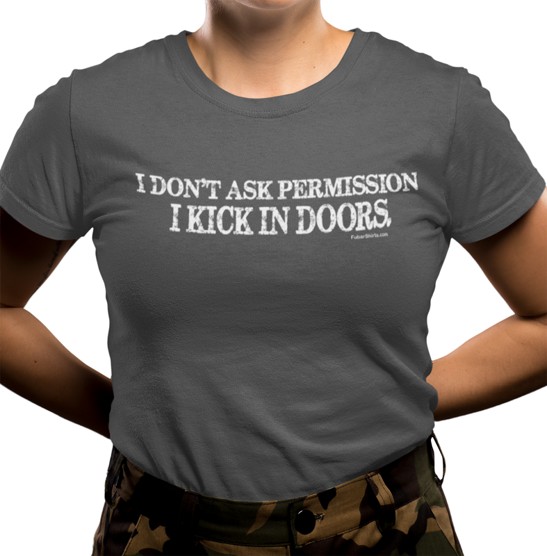 I don't ask permission i kick in doors t-shirt by fubarshirts.com - charcoal color. Unisex. Premium Gildan Soft Style shirt. Free Shipping. FubarShirts.com