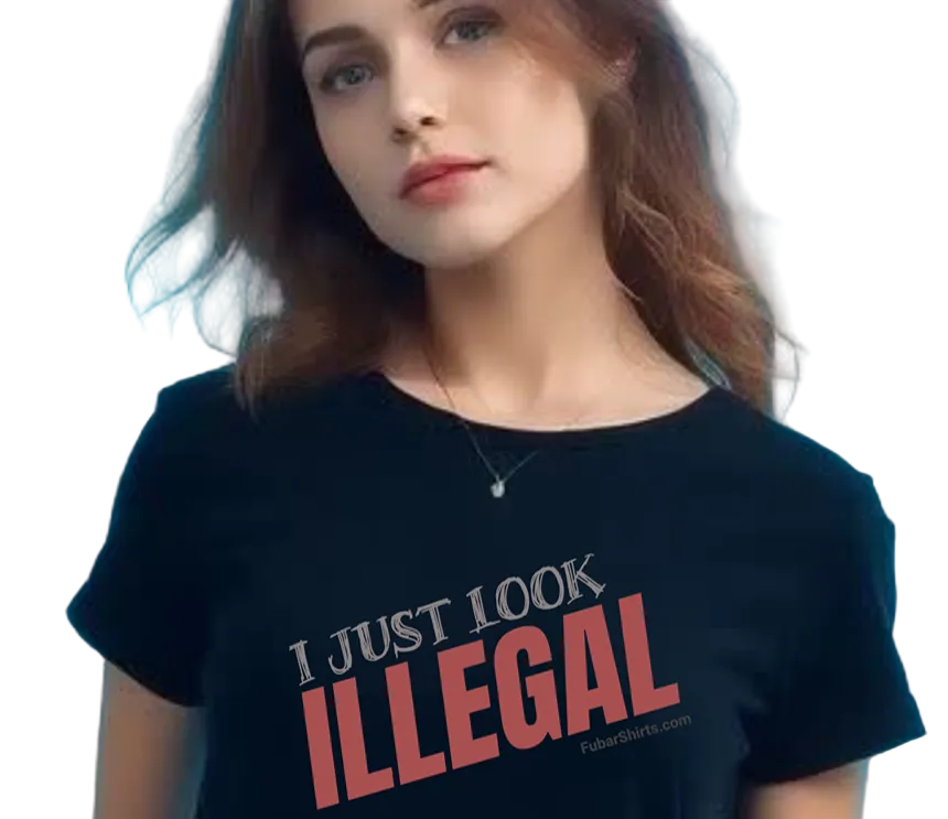 Woman wearing I Just Look Illegal T-shirt by FubarShirts.com. Unisex Premium Gildan Soft Style Cotton Shirt.