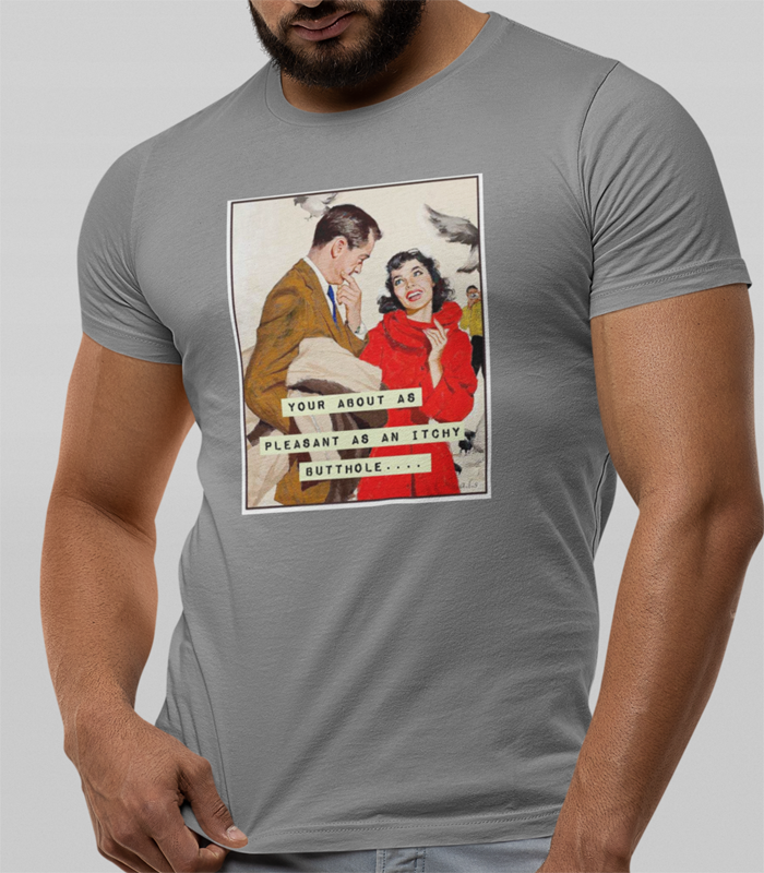 You're About As Pleasant As An Itchy Butthole t-shirt. Charcoal tee by FubarShirts.com