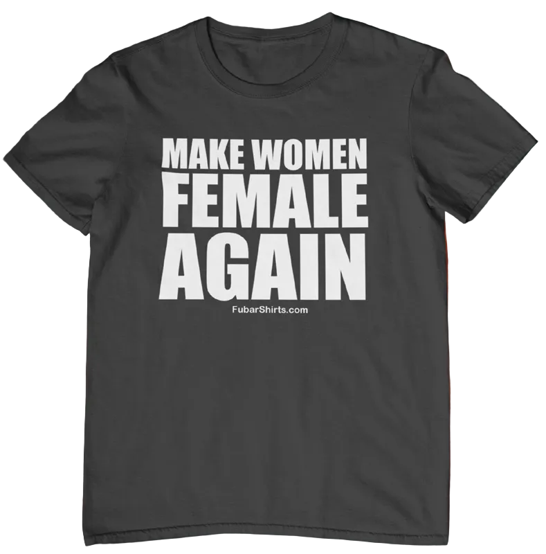 MAKE WOMEN FEMALE AGAIN T-shirt. Black shirt. Gildan Soft Style Cotton. Unisex. Free Shipping. FubarShirts.com