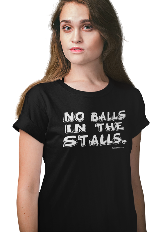 no balls in the stalls t-shirt by fubarshirts.com - unisex tee. Premium Gildan Soft Style cotton. Freee Shipping. Black shirt.