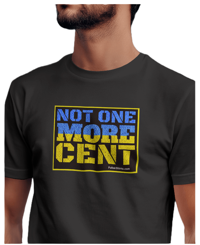 Not One More Cent To Ukraine T-shirt. Black. 100% Preshrunk Heavy Duty Cotton. FubarShirts.com. Made In America.