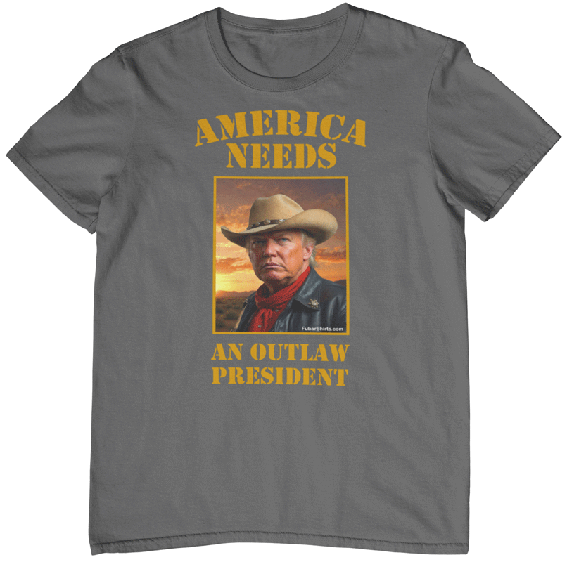 America Needs An Outlaw President t-shirt. Trump for president shirt. 2024. Charcoal color. FubarShirts.com. FREE SHIPPING.