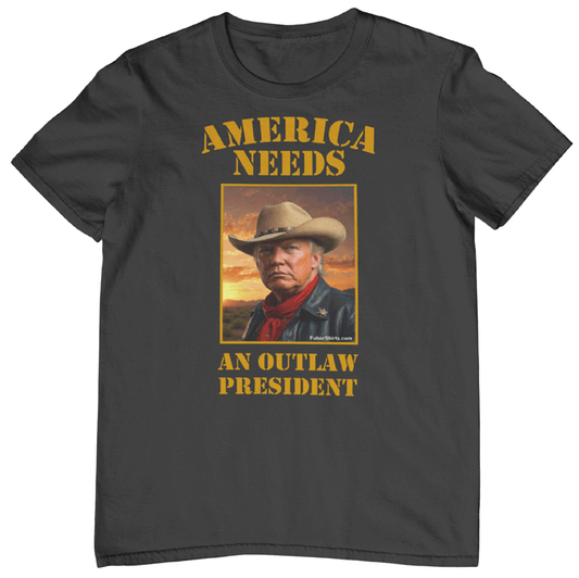 America Needs An Outlaw President T-shirt. Trump Shirt. FubarShirts.com Free Shipping! Black Tee.