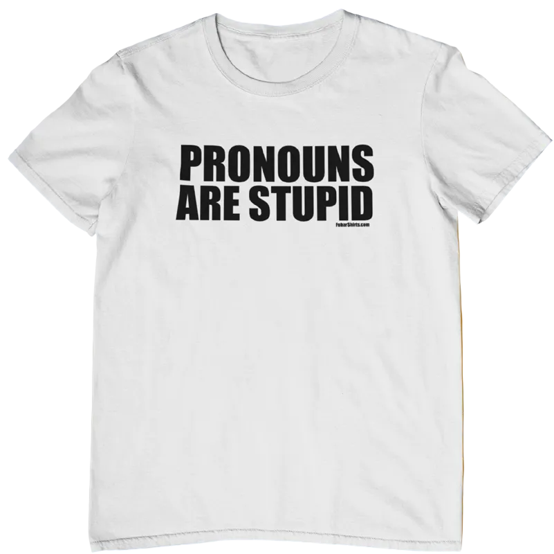 Pronouns Are Stupid shirt by FubartShirts.com. Unisex Premium Gildan Soft Style T-shirt.