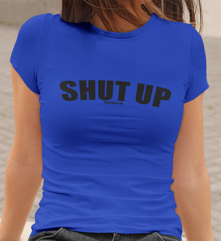 shut up t-shirt. blue womens fitted tee.