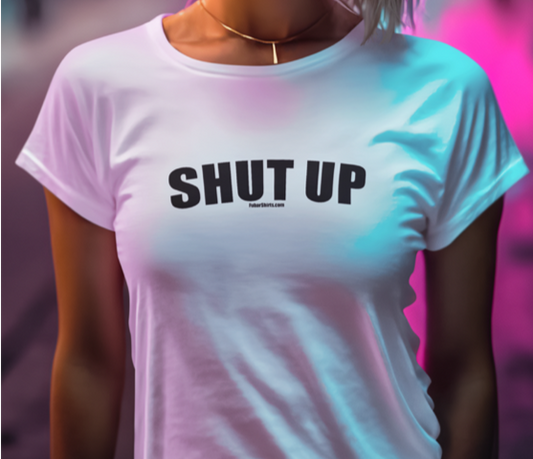 shut up t-shirt. white womens fitted tee.