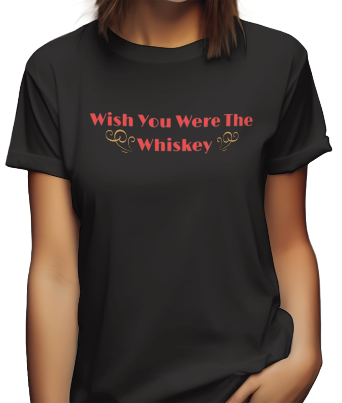 Wish You Were The Whiskey T-shirt. Black. Unisex. 100% preshrunk cotton. Free Shipping. 10% off for new buyers.