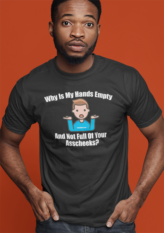Why Is My Hands Empty And Not Full Of Asscheeks shirt | Funny Meme Emoji t-shirt