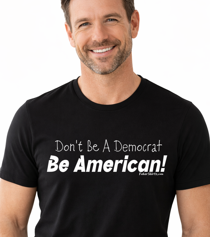 Don't be a democrat be American shirt. 