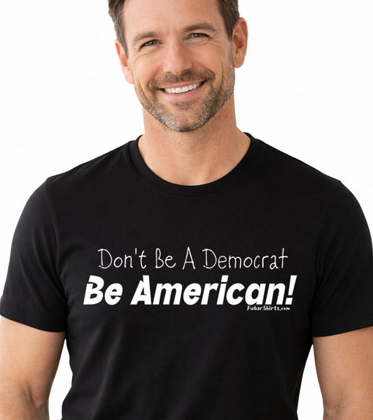 Don't be a democrat be American shirt. 