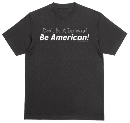 Don't Be A Democrat Be American T-shirt. Patriotic shirt. Black. 100% cotton.