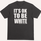 it's ok to be white t-shirt.  