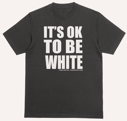 IT'S OK TO BE WHITE T-shirt