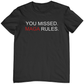 You Missed MAGA Rules T-shirt. Black tee. Unisex. Free Shipping. FubarShirts.com