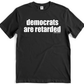Democrats Are, well, you know. Funny, edgy conservative t-shirt. Premium Gildan Soft Style Cotton.
Free Shipping. 100% cotton. FubarShirts.com