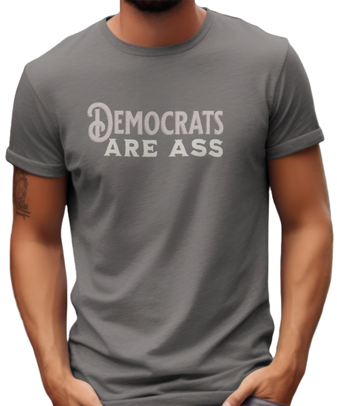 Democrats Are Ass T-shirt. Anti liberal shirt. Charcoal tee. FubarShirts.com. Unisex. Free Shipping.
