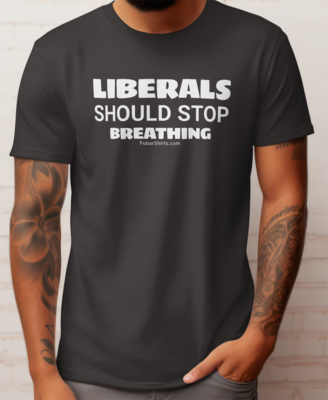 Black t-shirt with white text 'LIBERALS SHOULD STOP BREATHING'. Unisex Gildan Soft Style Cotton Premium Tee.