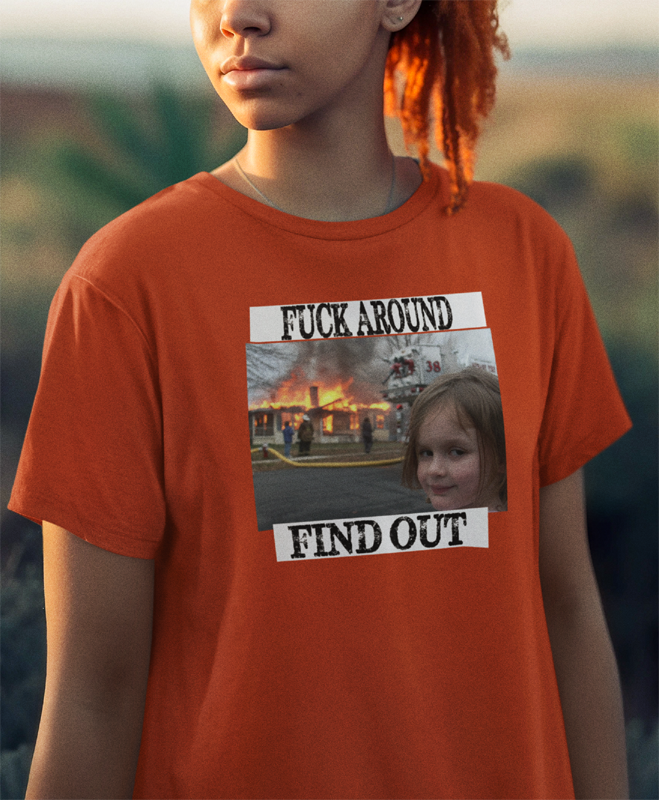 Fire Girl Meme shirt. Fuck Around Find Out tee. Orange. FubarShirts.com