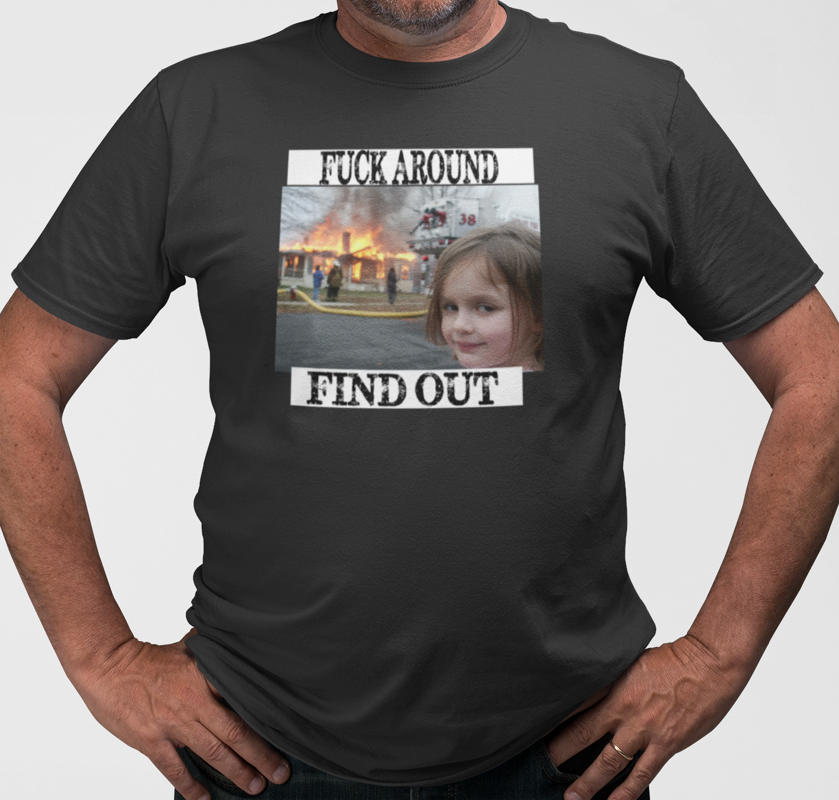 Fire Girl Meme T-shirt | Fk Around Find Out Shirt – FubarShirts.com