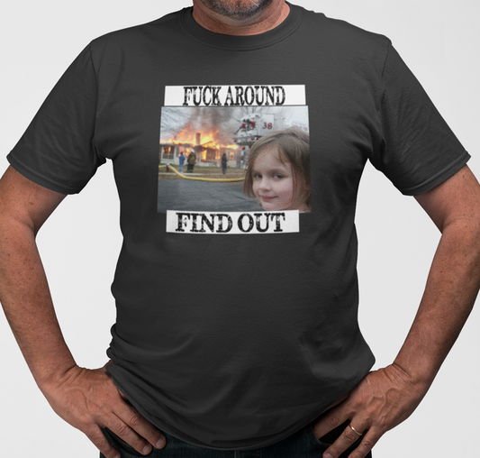 Fire Girl Meme Shirt. Fuck Around Find Out. FubarShirts.com. Black tee.