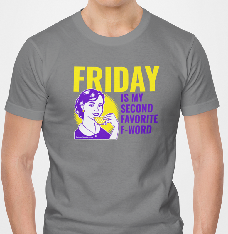 Friday is my Second Favorite F - Word shirt by FubarShirts.com. Charcoal color tee.