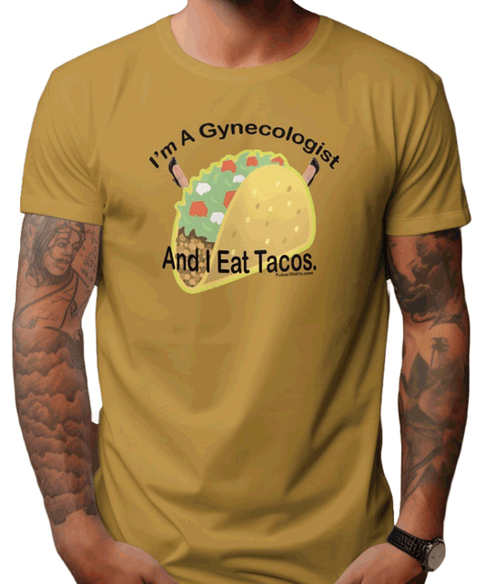 I'm A Gynecologists AND I eat Tacos t-shirt. Old Gold color. Preshrunk. 100% cotton. FubarShirts.com. FREE SHIPPING.