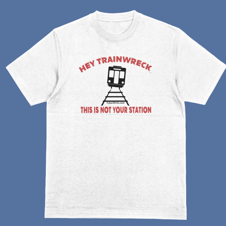 Hey Trainwreck This is not your station t-shirt. White Premium Unisex Soft Style Cotton t-shirt. 