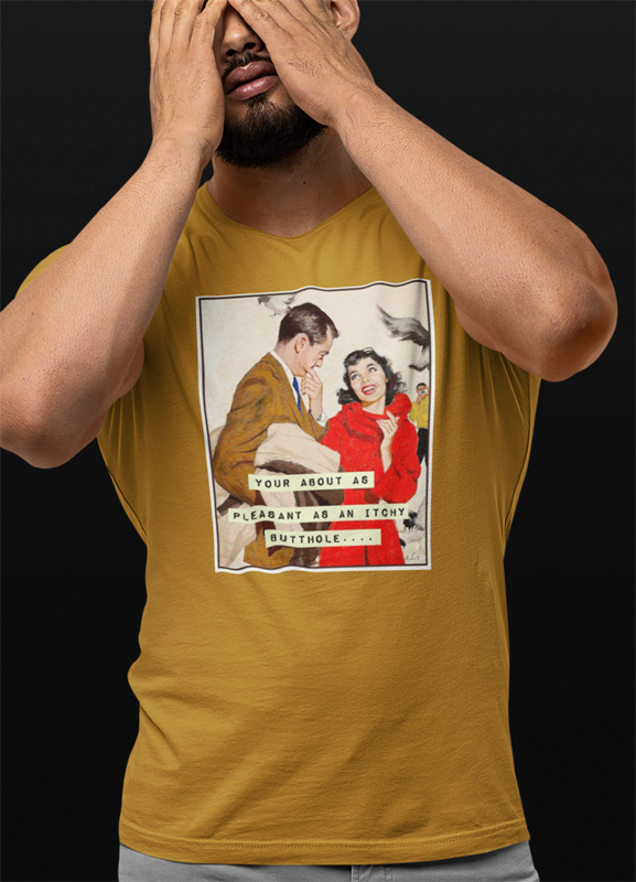 You're About As Pleasant As An Itchy Butthole t-shirt. Old Gold colored tee by FubarShirts.com