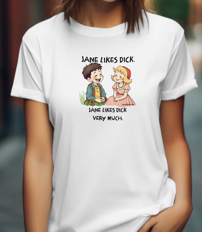 Jane Likes Dick funny t-shirt. Dick and Jane parody. Unisex. Free Shipping. Fubarshirts.com - Made in the USA.