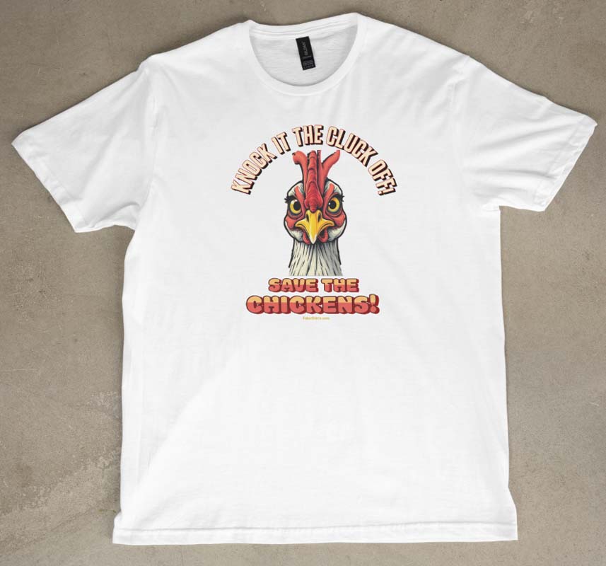 Knock it The Cluck Off t-shirt. Funny Save The Chickens shirt. White Tee. FubarShirts.com - Free Shipping. 