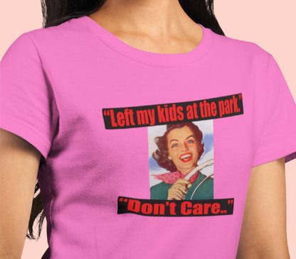 Left My Kids At The Park, Don't Care t-shirt. Funny meme tee by FubarShirts.com. By FubarShirts.com