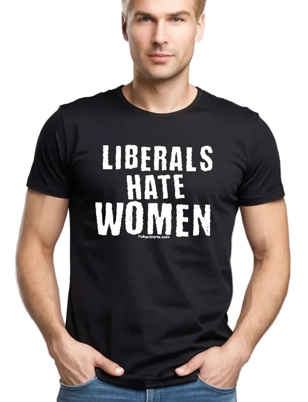 Liberals Hate Women patriot t-shirt. Gildan Soft Style cotton. Unisex. Free Shipping. Black shirt. FubarShirts.com