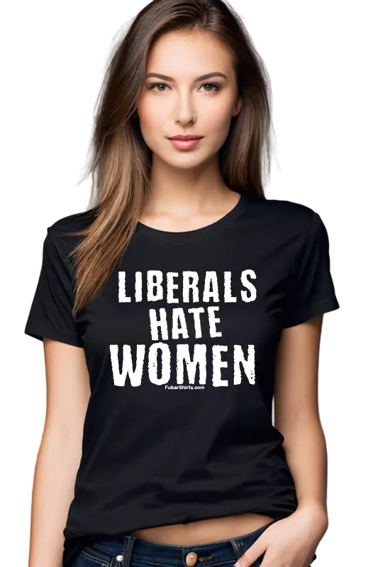 Liberals Hate Women T-shirt. Gildan Soft Style Cotton. Free Shipping. Unisex. FubarShirts.com. Black tee.
