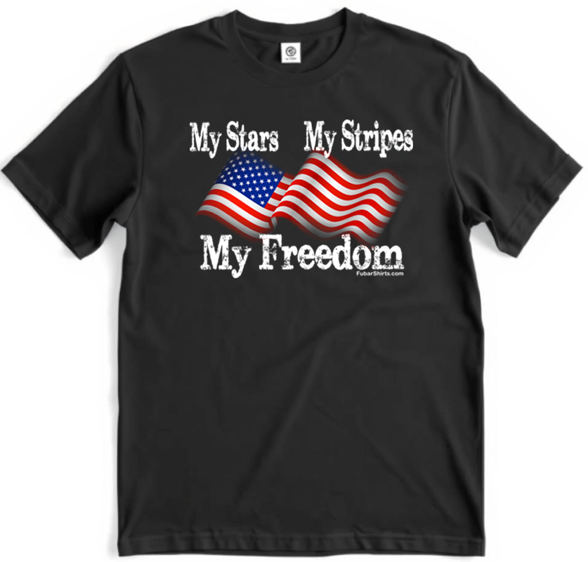 My Stars My Stripes My Freedom T-shirt. FubarShirts.com. Free Shipping. Unisex. Premium cotton. Gildan Soft Style.  Black Shirt.
