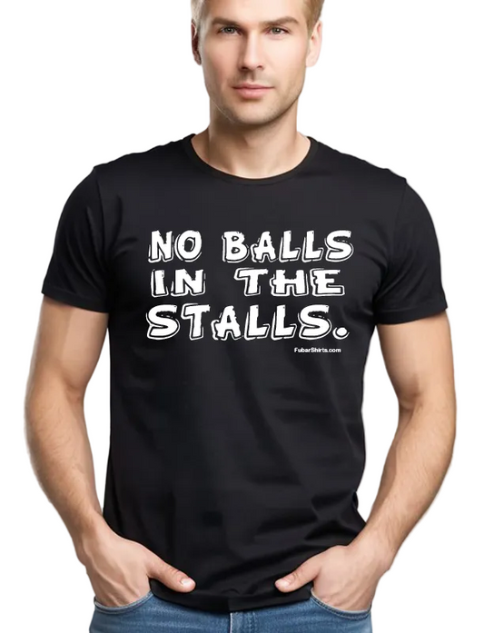 No Balls in the Stalls t-shirt. Unisex. Premium Gildan Soft Style cotton. Free Shipping. Unisex. FubarShirts.com