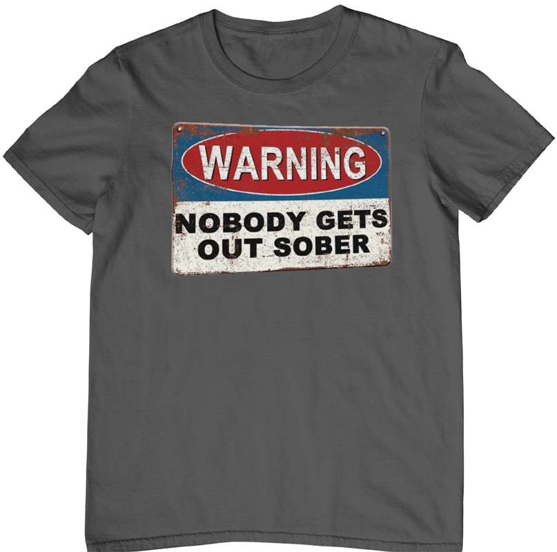 warning nobody gets out sober t-shirt. charcoal tee by fubarshirts.com