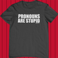 Pronouns Are Stupid T-shirt | No Pronouns shirt