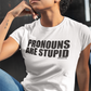 Pronouns Are Stupid T-shirt. Unisex. Premium Gildan Soft Style Shirt.  White tee.