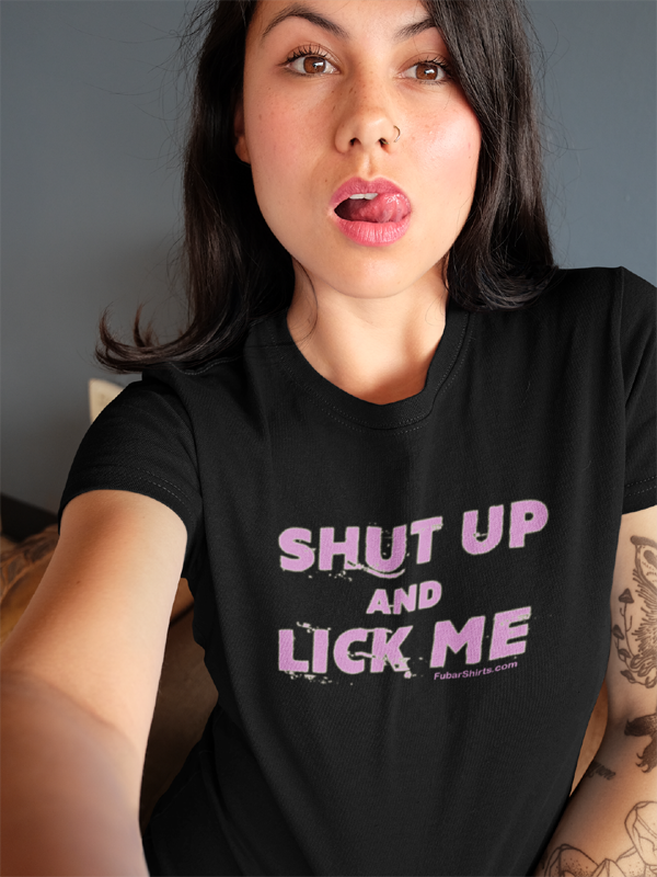 Shut up and lick me t-shirt by fubarshirts.com. black tee.