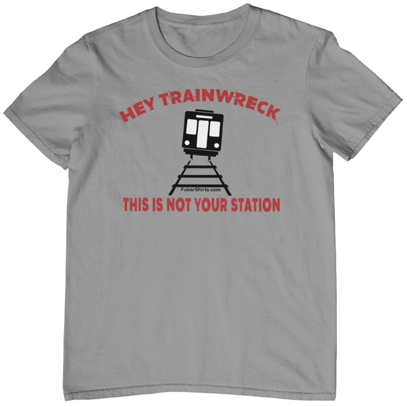 Hey Trainwreck This Is Not Your Station shirt. Charcoal tee. Fubarshirts.com