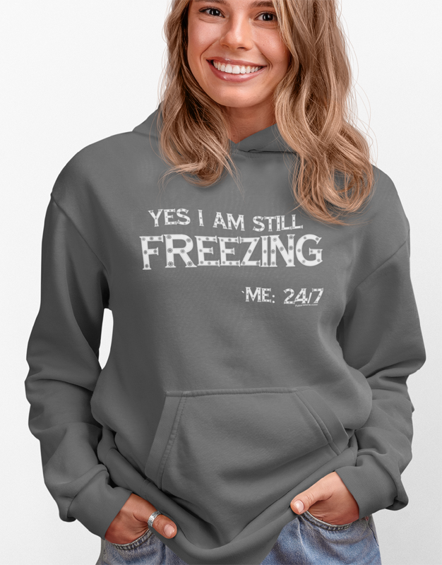 Yes I am Still Freezing - Me: 24/7 hoody. Charcoal color. Unisex.