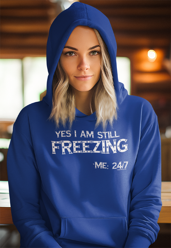 Yes I am Still Freezing - Me: 24/7 hoody. Blue color. Unisex.