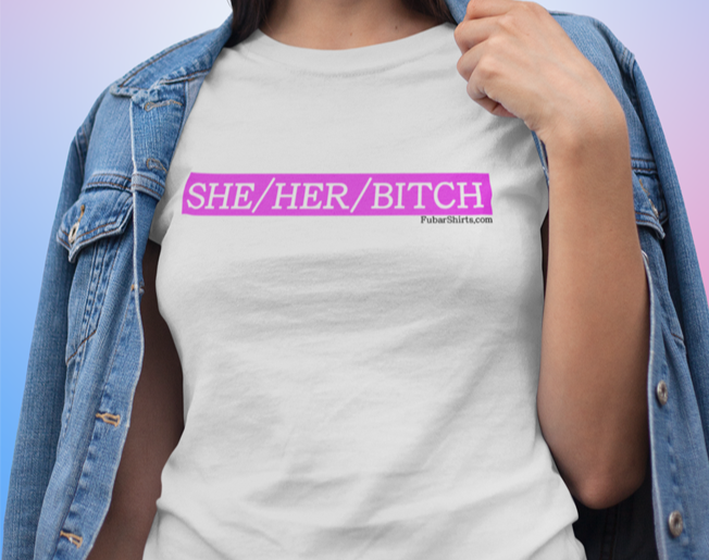 she / her / bitch pronouns t-shirt. white tee. fubarshirts.com