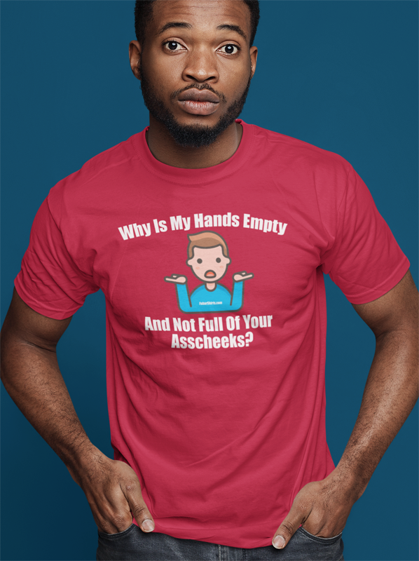 Why Is My Hands Empty And Not Full Of Asscheeks shirt | Funny Meme Emoji t-shirt