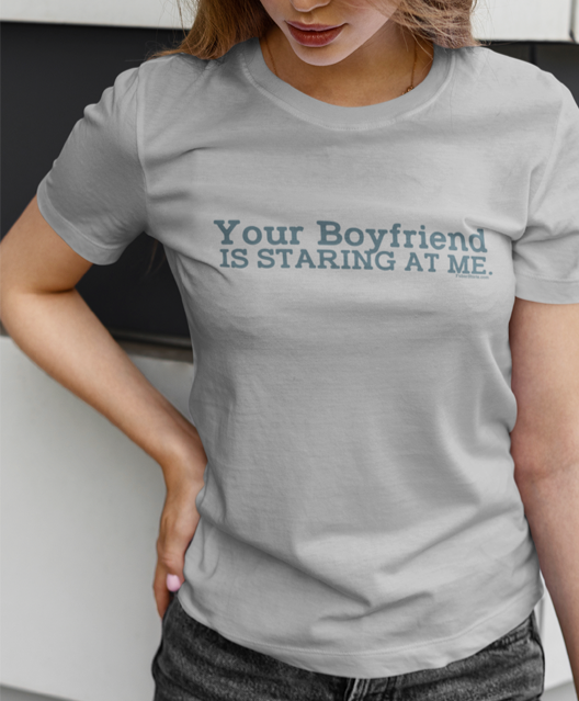 Your boyfriend is staring at me t-shirt. unisex. s - 5x. Grey Tee.